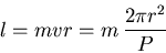 \begin{displaymath}l = mvr = m \frac{2\pi r^2}{P} \end{displaymath}