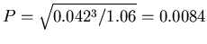 $P=\sqrt{0.042^3/1.06}
= 0.0084$
