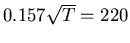 $0.157 \sqrt{T} = 220$