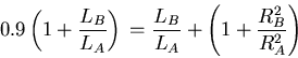 \begin{displaymath}0.9 \left(1+\frac{L_B}{L_A}\right)  = \frac{L_B}{L_A}+ \left(1+\frac{R_B^2}{R_A^2}\right)\end{displaymath}