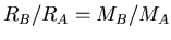 $R_B/R_A =
M_B/M_A$