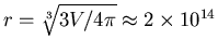 $r = \sqrt[3]{3V/4\pi}
\approx 2 \times 10^{14}$