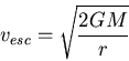 \begin{displaymath}v_{esc} = \sqrt{\frac{2GM}{r}} \end{displaymath}