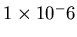 $1\times 10{^-6}$