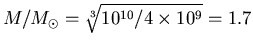 $M/M_\odot = \sqrt[3]{10^{10}/4\times10^9} = 1.7$