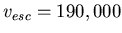 $v_{esc} = 190,000$