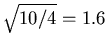 $\sqrt{10/4} = 1.6$
