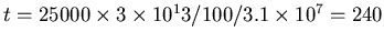 $t=25000 \times 3\times 10^13/100/3.1\times
10^7 = 240$