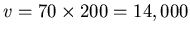 $v=70\times 200 = 14,000$