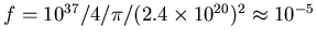 $f=10^{37}/4/\pi/
(2.4\times 10^{20})^2\approx 10^{-5}$