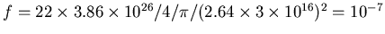 $f=22\times 3.86\times 10^{26}/4/\pi/(2.64\times3\times10^{16})^2
= 10^{-7}$