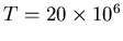 $T=20\times 10^6$