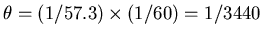 $\theta = (1/57.3) \times (1/60) = 1/3440$