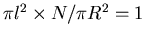 $\pi l^2 \times N/\pi R^2 = 1$