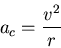 \begin{displaymath}a_c = \frac{v^2}{r} \end{displaymath}