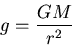 \begin{displaymath}g = \frac{GM}{r^2} \end{displaymath}