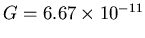 $G=6.67\times 10^{-11}$