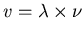 $v = \lambda \times \nu$