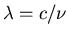 $\lambda = c/\nu$