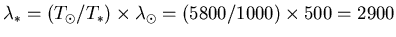 $\lambda_* = (T_\odot/T_*)\times \lambda_\odot
= (5800/1000)\times 500 = 2900$