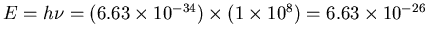 $E=h\nu = (6.63\times 10^{-34}) \times (1\times 10^8)= 6.63\times 10^{-26}$