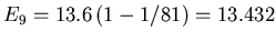 $E_9 = 13.6 (1-1/81)
= 13.432$
