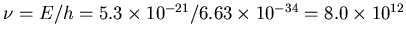$\nu = E/h =
5.3 \times 10^{-21}/6.63\times 10^{-34} = 8.0\times 10^{12}$