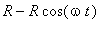 R-R*cos(omega*t)
