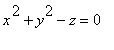 x^2+y^2-z = 0