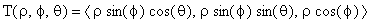 T(rho,phi,theta) = `<,>`(rho*sin(phi)*cos(theta),rho*sin(phi)*sin(theta),rho*cos(phi))