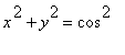 x^2+y^2 = cos^2