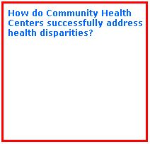 Text Box: How do Community Health Centers successfully address health disparities?
 
 
 
 
       

