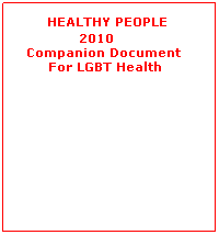 Text Box:        HEALTHY PEOPLE
                2010
    Companion Document 
         For LGBT Health
