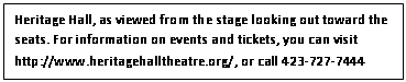 Text Box: Heritage Hall, as viewed from the stage looking out toward the seats. For information on events and tickets, you can visit http://www.heritagehalltheatre.org/, or call 423-727-7444