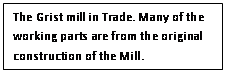 Text Box: The Grist mill in Trade. Many of the working parts are from the original construction of the Mill.
