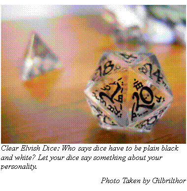 Text Box:  Clear Elvish Dice: Who says dice have to be plain black and white? Let your dice say something about your personality.
Photo Taken by Gilbrilthor
