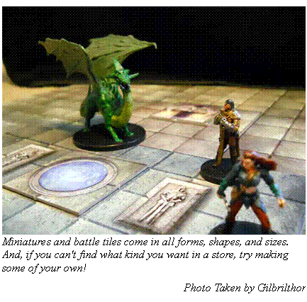 Text Box:  Miniatures and battle tiles come in all forms, shapes, and sizes. And, if you can't find what kind you want in a store, try making some of your own!
Photo Taken by Gilbrilthor
