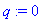 q := 0